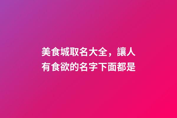 美食城取名大全，讓人有食欲的名字下面都是-第1張-店鋪起名-玄機派