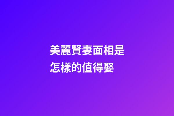 美麗賢妻面相是怎樣的值得娶