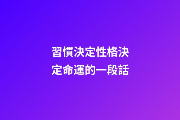 習慣決定性格決定命運的一段話(閑話命運)-第1張-觀點-玄機派