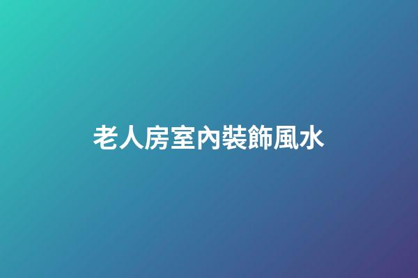 老人房室內裝飾風水