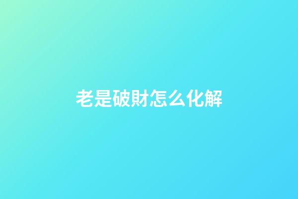 老是破財怎么化解