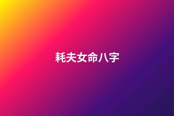 耗夫女命八字