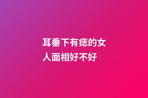 耳垂下有痣的女人面相好不好
