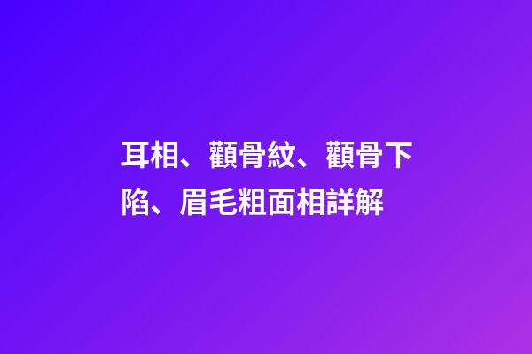 耳相、顴骨紋、顴骨下陷、眉毛粗面相詳解