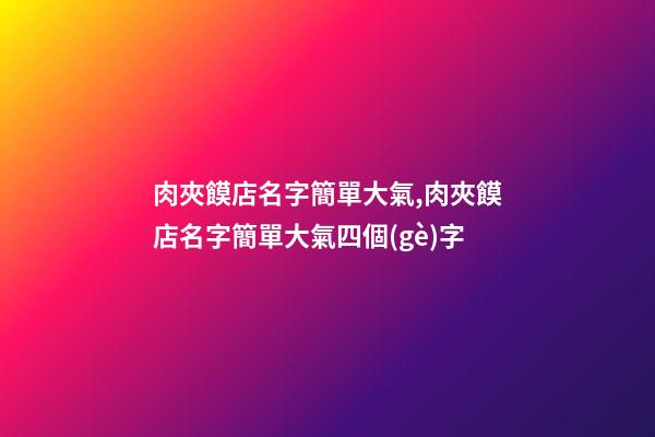 肉夾饃店名字簡單大氣,肉夾饃店名字簡單大氣四個(gè)字