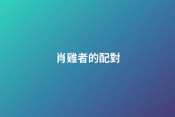 肖雞者的配對
