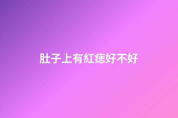 肚子上有紅痣好不好