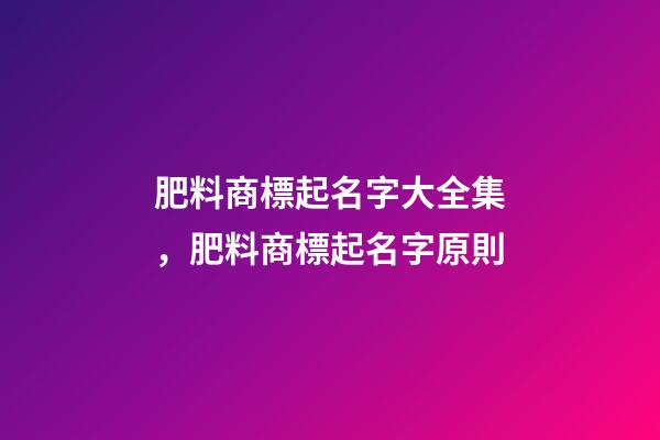 肥料商標起名字大全集，肥料商標起名字原則