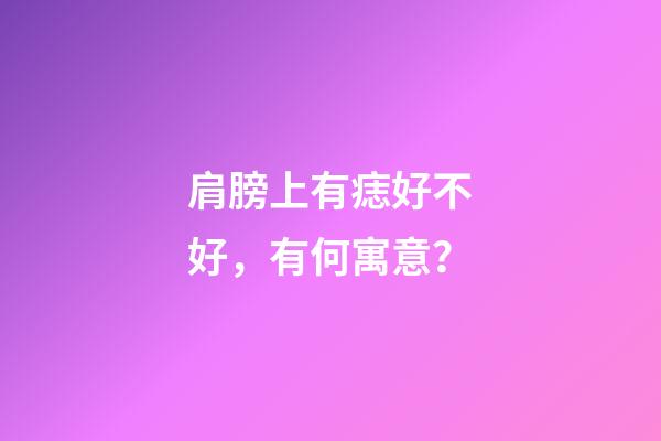 肩膀上有痣好不好，有何寓意？