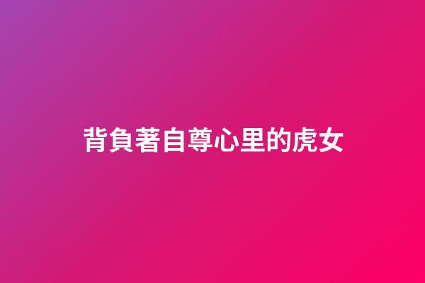 背負著自尊心里的虎女