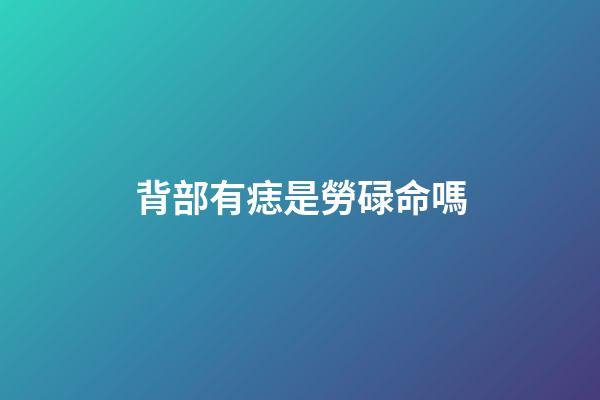 背部有痣是勞碌命嗎