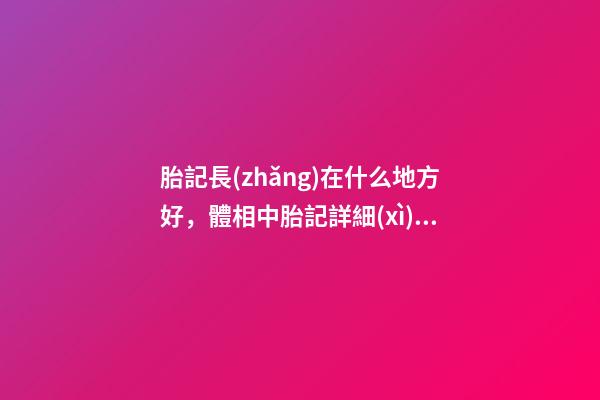 胎記長(zhǎng)在什么地方好，體相中胎記詳細(xì)分析