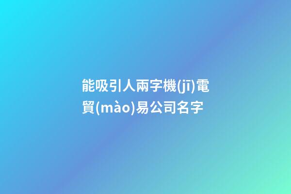 能吸引人兩字機(jī)電貿(mào)易公司名字-第1張-公司起名-玄機(jī)派