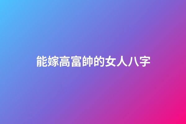 能嫁高富帥的女人八字