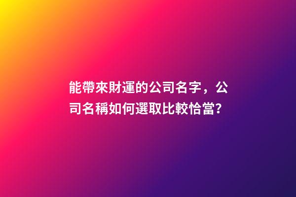 能帶來財運的公司名字，公司名稱如何選取比較恰當？