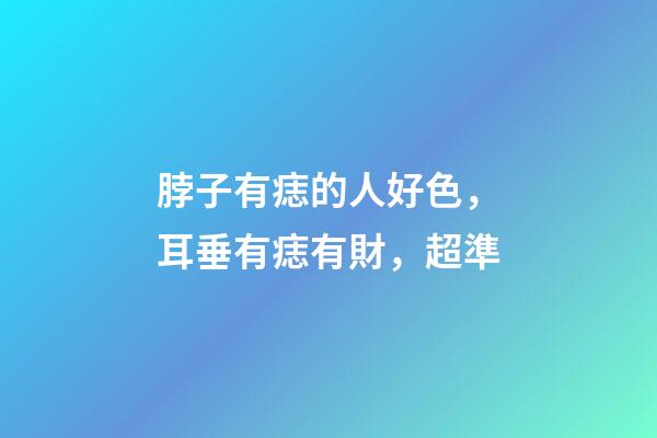 脖子有痣的人好色，耳垂有痣有財，超準