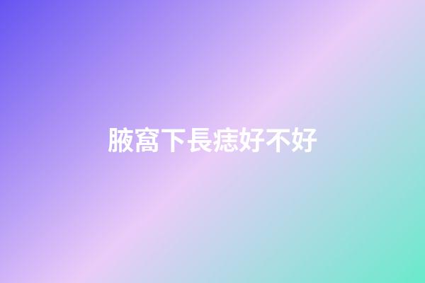 腋窩下長痣好不好