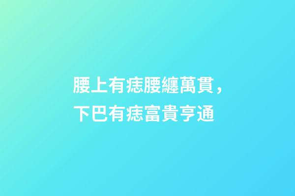 腰上有痣腰纏萬貫，下巴有痣富貴亨通