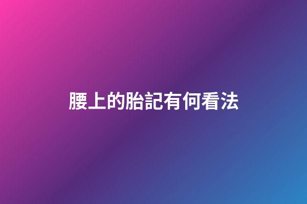 腰上的胎記有何看法