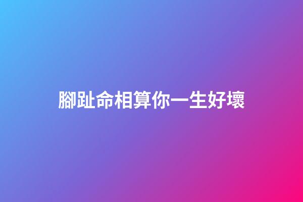 腳趾命相算你一生好壞