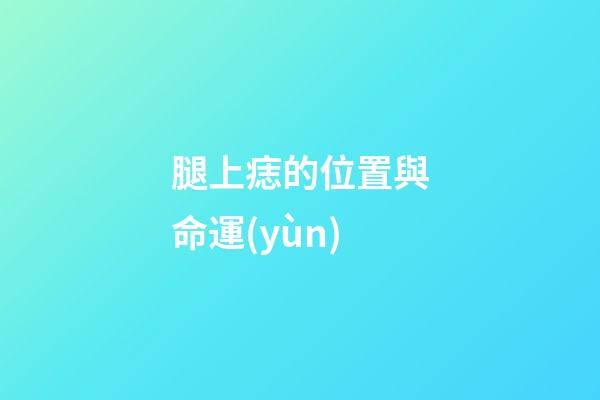 腿上痣的位置與命運(yùn)