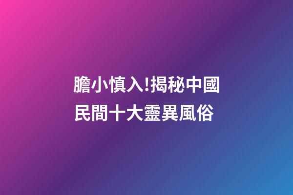 膽小慎入!揭秘中國民間十大靈異風俗