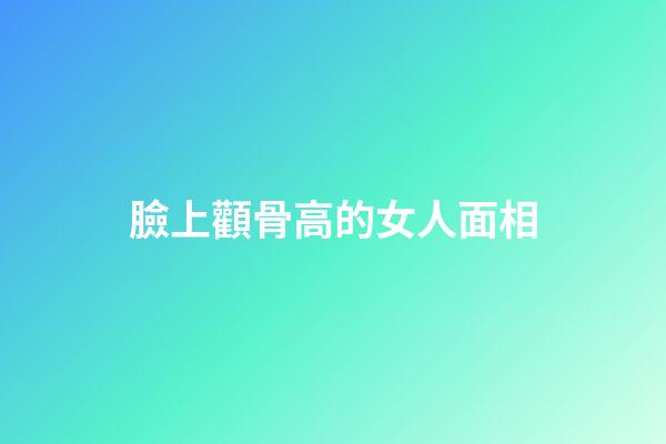 臉上顴骨高的女人面相