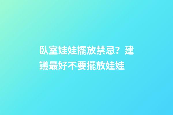 臥室娃娃擺放禁忌？建議最好不要擺放娃娃