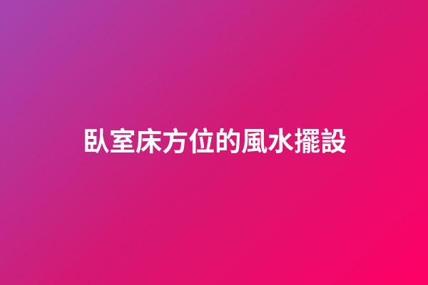 臥室床方位的風水擺設