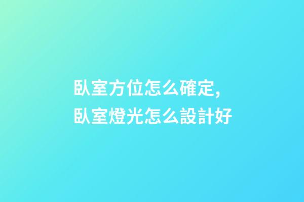 臥室方位怎么確定,臥室燈光怎么設計好-第1張-觀點-玄機派