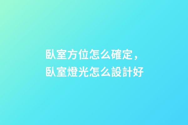 臥室方位怎么確定，臥室燈光怎么設計好-第1張-觀點-玄機派