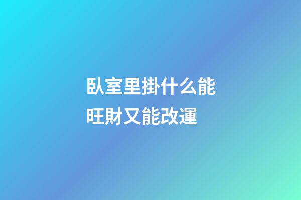 臥室里掛什么能旺財又能改運