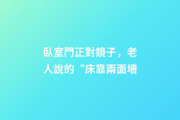 臥室門正對鏡子，老人說的“床靠兩面墻-第1張-觀點-玄機派