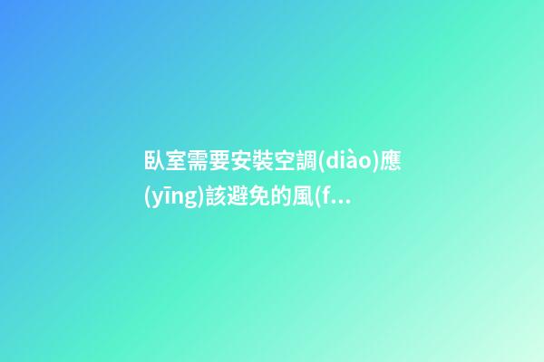 臥室需要安裝空調(diào)應(yīng)該避免的風(fēng)水問題