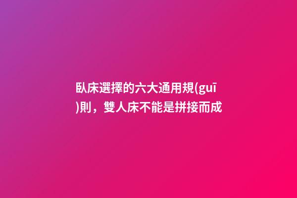 臥床選擇的六大通用規(guī)則，雙人床不能是拼接而成