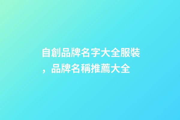 自創品牌名字大全服裝，品牌名稱推薦大全-第1張-商標起名-玄機派