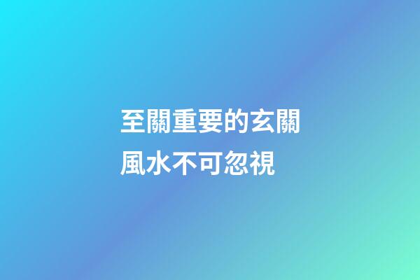 至關重要的玄關風水不可忽視