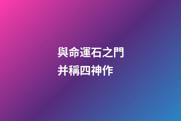 與命運石之門并稱四神作(真正的“神作”有哪些？為什么稱它們為“神作”？)-第1張-觀點-玄機派