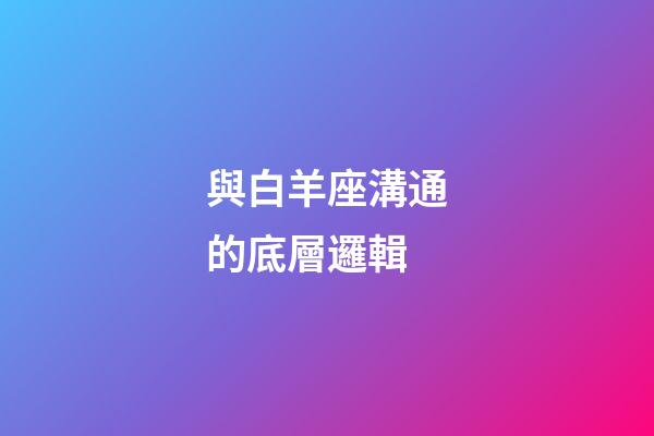 與白羊座溝通的底層邏輯-第1張-星座運勢-玄機派