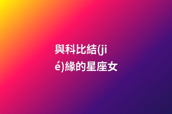 與科比結(jié)緣的星座女-第1張-星座運勢-玄機派