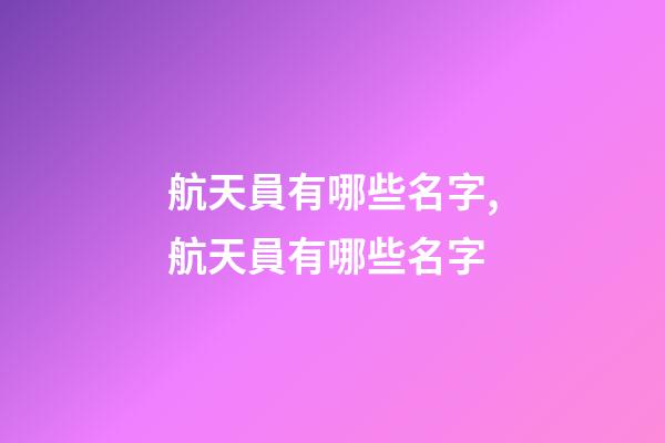 航天員有哪些名字,航天員有哪些名字