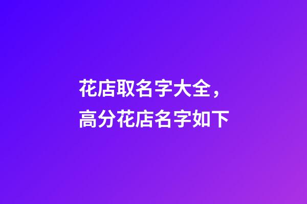 花店取名字大全，高分花店名字如下-第1張-店鋪起名-玄機派