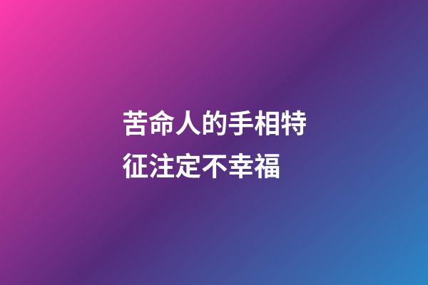苦命人的手相特征注定不幸福