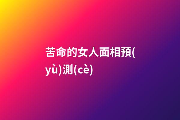 苦命的女人面相預(yù)測(cè)