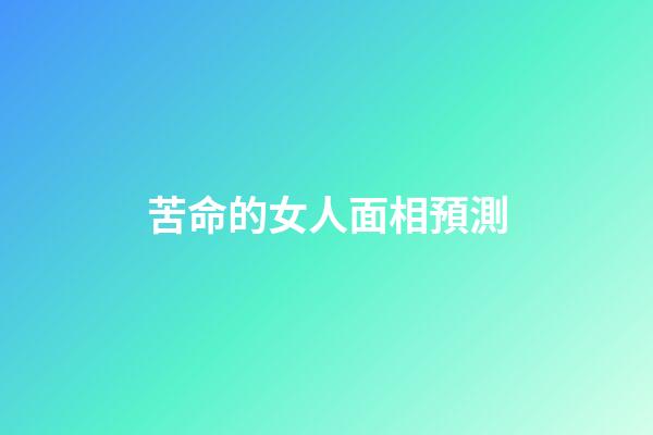 苦命的女人面相預測