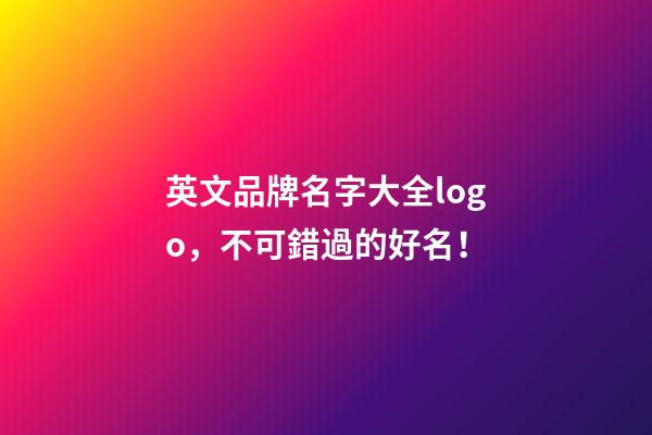 英文品牌名字大全logo，不可錯過的好名！-第1張-商標起名-玄機派