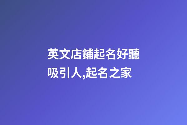英文店鋪起名好聽吸引人,起名之家-第1張-店鋪起名-玄機派