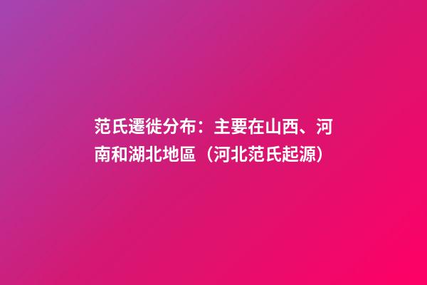 范氏遷徙分布：主要在山西、河南和湖北地區（河北范氏起源）