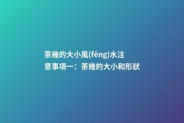 茶幾的大小風(fēng)水注意事項一：茶幾的大小和形狀