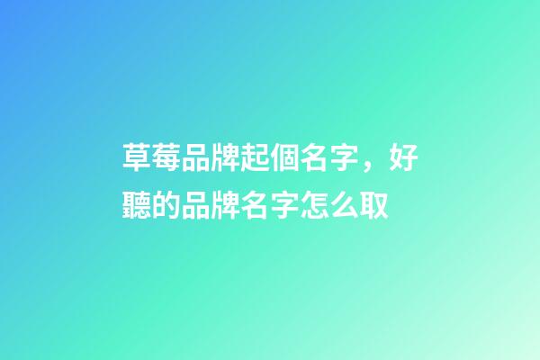 草莓品牌起個名字，好聽的品牌名字怎么取-第1張-商標(biāo)起名-玄機派